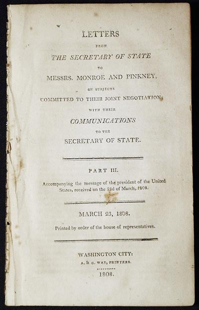 Item #004241 Letters from the Secretary of State to Messrs. Monroe and Pinkney, on Subjects Committed to Their Joint Negotiation; with their Communications to the Secretary of State. James Madison, James Monroe, William Pinkney.