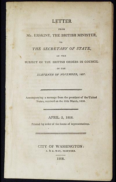 Item #004245 Letter from Mr. Erskine, the British Minister, to the Secretary of State, on the Subject of the British Orders in Council of the Eleventh of November, 1807; Accompanying a Message from the president of the United States, received on the 30th March, 1808. D. M. Erskine, David Montagu.