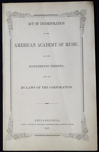 Item #004255 Act of Incorporation of the American Academy of Music, and the Supplements Thereto; with the By-Laws of the Corporation