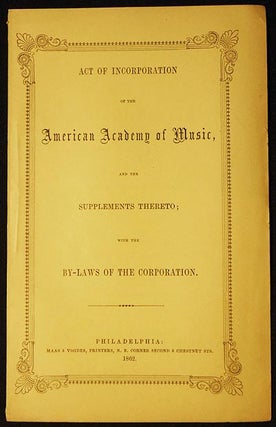 Item #004256 Act of Incorporation of the American Academy of Music, and the Supplements Thereto;...