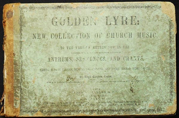 Item #004264 The Golden Lyre: A New Collection of Church Music, Adapted to the Various Metres Now in Use; Together with a New and Extensive Variety of Anthems, Sentences, and Chants, for Choirs, Singing Classes, Musical Associations and Social Sacred Music Circles. Virgil Corydon Taylor.