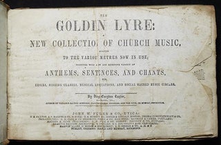 The Golden Lyre: A New Collection of Church Music, Adapted to the Various Metres Now in Use; Together with a New and Extensive Variety of Anthems, Sentences, and Chants, for Choirs, Singing Classes, Musical Associations and Social Sacred Music Circles