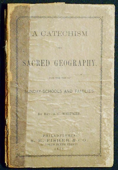 Item #004276 A Catechism of Sacred Geography: for the use of Sunday-schools and families. A. C. Whitmer.