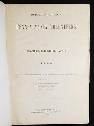 Record of Pennsylvania Volunteers in the Spanish-American War, 1898; compiled under the supervision of Thomas J. Stewart