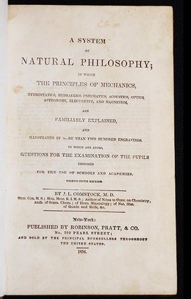 A System of Natural Philosophy; In which the Principles of Mechanics, Hydrostatics, Hydraulics, Pneumatics, Acoustics, Optics, Astronomy, Electricity, and Magnetism, are Familiarly Explained [provenance: Anna Yerkes]