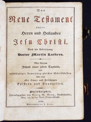 Das Neue Testament unsers Herrn und Heilandes Jesu Christi; Nach der Uebersetzung Doctor Martin Luthers; Mit kurzem Inhalt eines jeden Capitals, und vollständiger Anweisung gleicher Schriftstellen; Wie auch aller Sonn- und Festtägigen Episteln und Evangelien