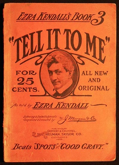 Item #004721 Tell It to Me: All New and Original; As told by Ezra Kendall; Lettering and embellishments conceived and executed by W.J. Morgan & Co. Ezra Kendall.