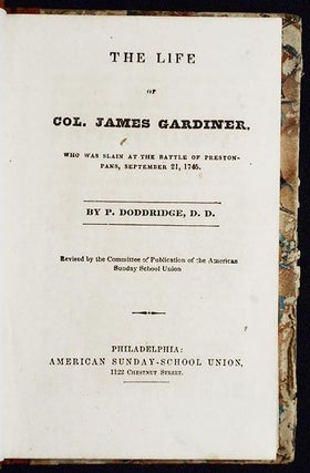 The Life of Col. James Gardiner: Who was slain at the Battle of Preston-Pans, September 21, 1745; by P. Doddridge; Revised by the Committee of Publication of the American Sunday School Union