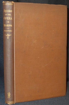 Item #004736 A Record of the Opera in Philadelphia by W.G. Armstrong [provenance: Fry family]. W....