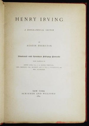 Henry Irving: A Biographical Sketch by Austin Brereton; illustrated with seventeen full-page portraits from drawings by Edwin Long, J.A. McNeil Whistler, Fred. Barnard, Val. Bromley, Alf. P. Tilt, J. Fulleylove, and Mrs. Allingham