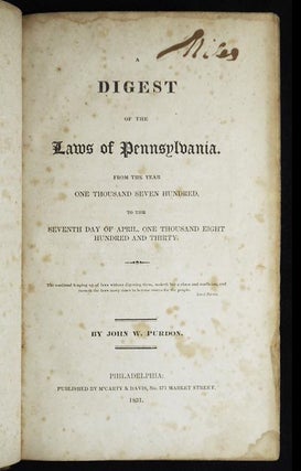 A Digest of the Laws of Pennsylvania: from the Year One Thousand Seven Hundred, to the Seventh Day of April, One Thousand Eight Hundred and Thirty by John W. Purdon