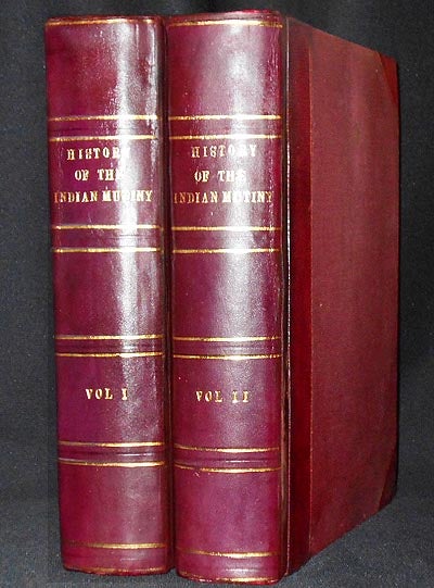 Item #005067 The History of the Indian Mutiny: Giving a Detailed Account of the Sepoy Insurrection in India; and a Concise History of the Great Military Events which have tended to Consolidate British Empire in Hindostan; by Charles Ball [2 volumes]. Charles Ball.