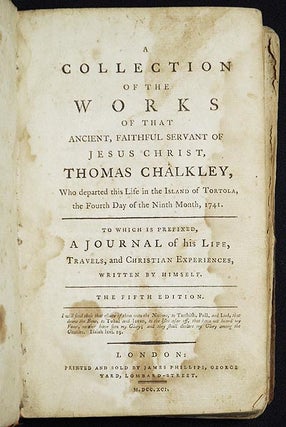 A Collection of the Works of that Ancient, Faithful Servant of Jesus Christ, Thomas Chalkley, Who departed this Life in the Island of Tortola, the Fourth Day of the Ninth Month, 1741. To which is prefixed, A Journal of his Life, Travels, and Christian Experiences, written by himself