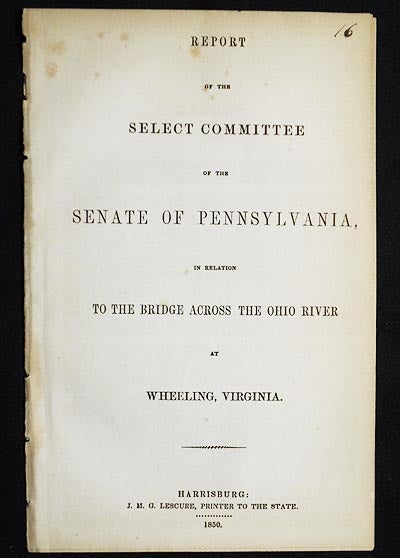 Item #005098 Report of the Select Committee of the Senate of Pennsylvania in relation to the Bridge Across the Ohio River at Wheeling, Virginia. Pennsylvania. General Assembly. Senate. Select Committee on Bridge Across the Ohio River.