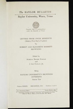 Letters from Owen Meredith (Robert, First Earl of Lytton) to Robert and Elizabeth Barrett Browning; edited by Aurelia Brooks Harlan and J. Lee Harlan, Jr.; Being Baylor University's Browning Interests, Series Ten [The Baylor Bulletin, Baylor University, Waco, Texas, v. 39, no. 3-4]