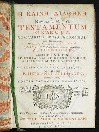 E Kaine Diatheke = Sive Novum D.N.J.C. Testamentum Graecum cum Variantibus Lectionibus, quae demonstrant Vulgatam Latinam ipsis è Graecis N.T. Codicibus hodienum extantibus Authenticam; Cura et opera P. Hermanni Goldhagen
