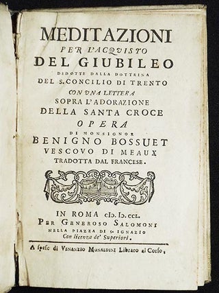 Meditazioni per l'Acquisto del Giubileo: dedotte dalla Dottrina del S. Concilio di Trento con una Lettera sopra l'Adorazione della Santa Croce; opera di Monsignor Benigno Bossuet; tradotta dal Francese