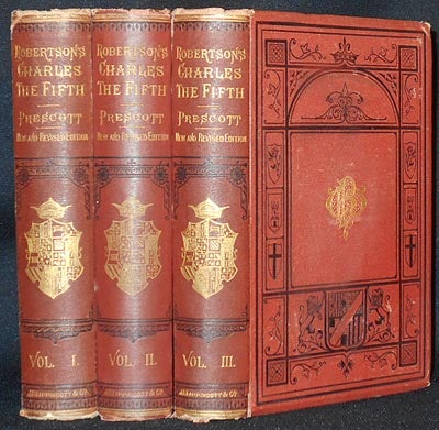 Item #005384 The History of the Reign of the Emperor Charles the Fifth by William Robertson; with An Account of the Emperor's Life after his Abdication by William H. Prescott. William Robertson.