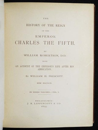 The History of the Reign of the Emperor Charles the Fifth by William Robertson; with An Account of the Emperor's Life after his Abdication by William H. Prescott -- 3 volumes