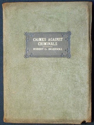 Item #005425 Crimes Against Criminals by Robert G. Ingersoll. Robert G. Ingersoll