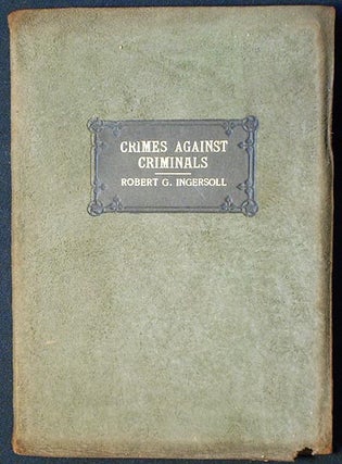 Item #005425 Crimes Against Criminals by Robert G. Ingersoll. Robert G. Ingersoll