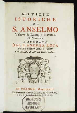 Notizie Istoriche di S. Anselmo Vescovo di Lucca, e Protettore di Mantova raccolte dal P. Andrea Rota