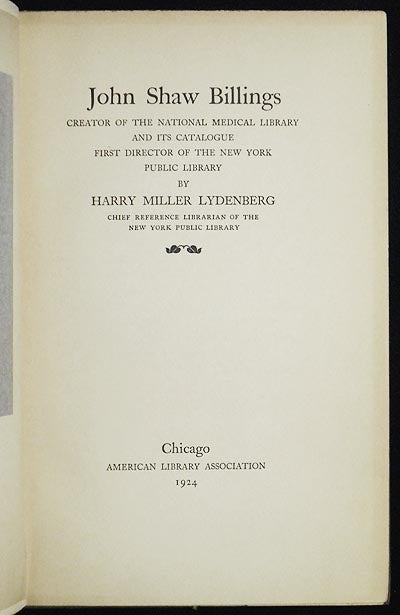 Item #005907 John Shaw Billings: Creator of the National Medical Library and Its Catalogue -- First Director of the New York Public Library. Harry Miller Lydenberg.