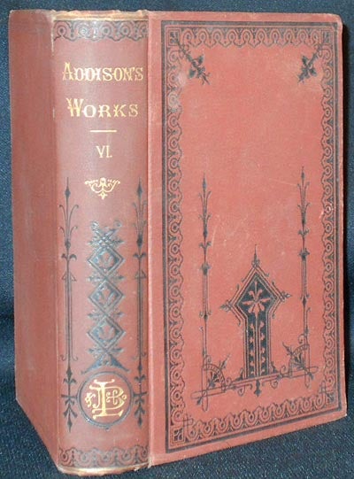 Item #005923 The Works of Joseph Addison, Including the Whole Contents of Bp. Hurd's Edition, with Letters and Other Pieces Not Found in Any Previous Collection and Macaulay's Essay on His Life and Works; Edited, with Critical and Explanatory Notes by George Washington Greene [vol. 6]. Joseph Addison.