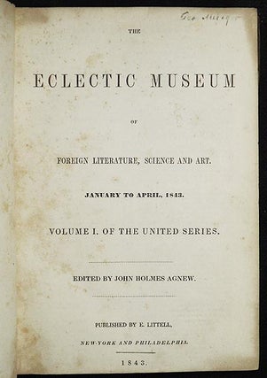 The Eclectic Museum of Foreign Literature, Science and Art, January to April, 1843: Volume I. of the United Series; edited by John Holmes Agnew