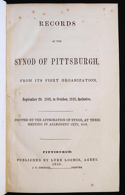 Item #005982 Records of the Synod of Pittsburgh, From Its Fisrt [sic] Organization, September 28, 1802, to October, 1832, inclusive; Printed by the Approbation of Synod, at their meeting in Allegheny City, 1850 [provenance: Rev. William Speer]