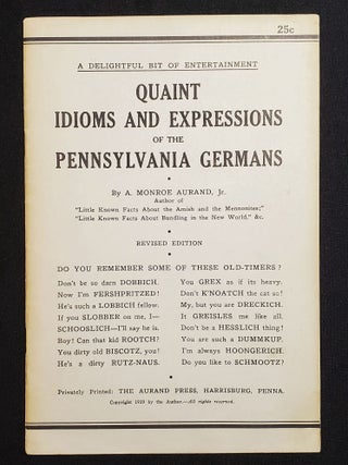 Item #005996 Quaint Idioms and Expressions of the Pennsylvania Germans. A. Monroe Aurand