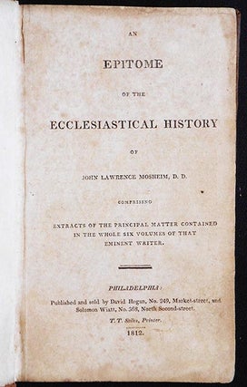 An Epitome of the Ecclesiastical History of John Lawrence Mosheim, D.D. Comprising extracts of the principal matter contained in the whole six volumes of that eminent writer
