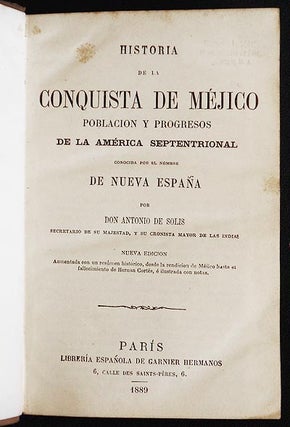 Historia de la Conquista de Méjico: Poblacion y progresos de la América Septentrional conocida por el nombre de Nueva España por Don Antonio de Solis