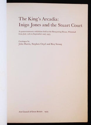 The King's Arcadia: Inigo Jones and the Stuart Court: A Quatercentenary Exhibition held at the Banqueting House, Whitehall from July 12th to September 2nd, 1973; Catalogue by John Harris, Stephen Orgel and Roy Strong