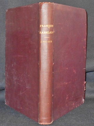 Oeuvres de François Rabelais contenant la Vie de Gargantua et celle de Pantagruel; Augmentées de Plusieurs Fragaments et de Deux Chapitres du Ve Livre Restitués d'après un Manuscrit de la Bibliothèque Impériale; Précédées d'une notice historique sur la vie et les ouvrages de Rabelais augmentée de nouveaux documents par P.L. Jacob