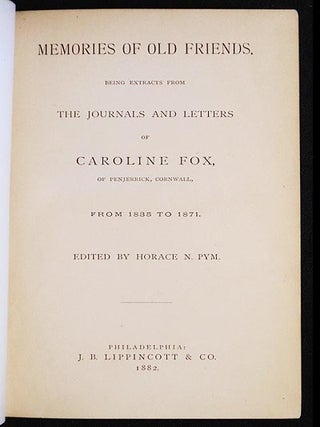 Memories of Old Friends: being Extracts from the Journals and Letters of Caroline Fox, of Penjerrick, Cornwall, from 1835 to 1871; edited by Horace N. Pym