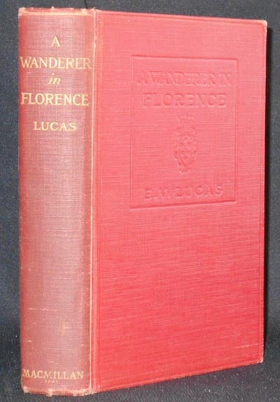 Item #006221 A Wanderer in Florence by E. V. Lucas; with sixteen illustrations by Harry Morley. E. V. Lucas.