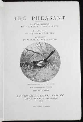 The Pheasant: Natural History by the Rev. H. A. MacPherson; Shooting by A. J. Stuart-Wortley; Cookery by Alexander Innes Shand; With Illustrations by A. Thorburn