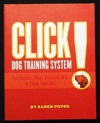 Item #006475 Click! Dog Training System: The Easiest, Most Effective Way to Train Your Dog. Karen...