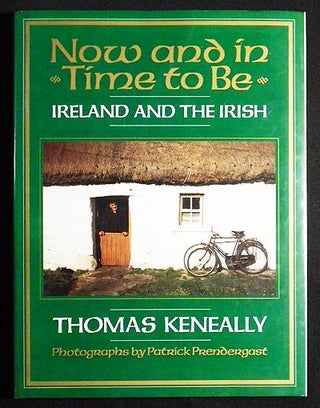 Item #006499 Now and In Time To Be: Ireland & the Irish; Thomas Keneally; Photographs by Patrick...