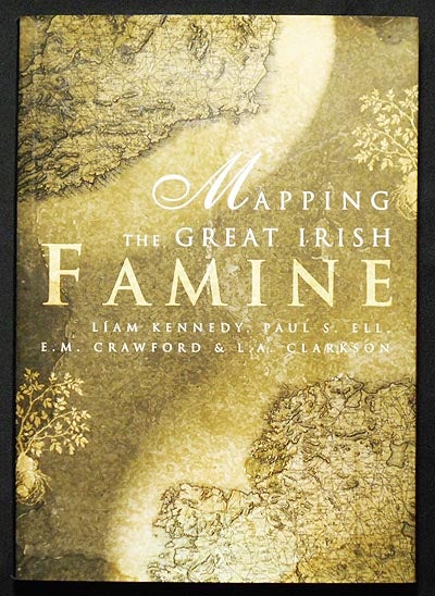 Item #006500 Mapping the Great Irish Famine: A Survey of the Famine Decades. Liam Kennedy, Paul S. Ell, E. M. Crawford, L. A. Clarkson.