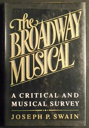 Item #006505 The Broadway Musical: A Critical and Musical Survey. Joseph P. Swain