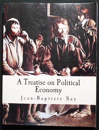 Item #006534 A Treatise on Political Economy or the Production, Distribution and Consumption of...