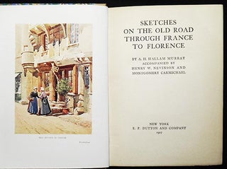 Sketches on the Old Road Through France to Florence by A. H. Hallam Murray; accompanied by Henry W. Nevinson and Montgomery Carmichael