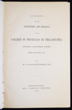 An Account of the Institution and Progress of the College of Physicians of Philadelphia During a Hundred Years, from January, 1787