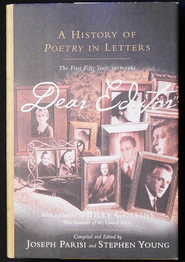 Item #006894 Dear Editor: A History of Poetry in Letters: The First Fifty Years, 1912-1962; Edited and compiled by Joseph Parisi and Stephen Young; Introductions and Commentary by Joseph Parisi; Foreword by Billy Collins. Joseph Parisi, Stephen Young, and compilers.