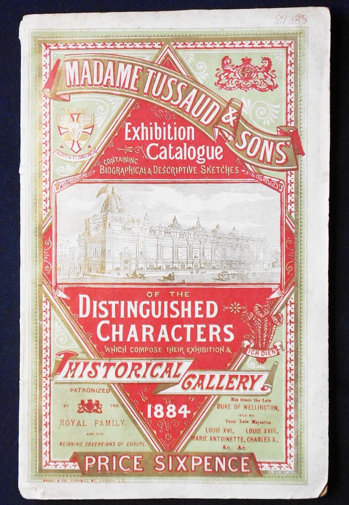Item #006924 Madame Tussaud & Son's Exhibition Catalogue Containing Biographical & Descirptive Sketches of the Distinguished Characters Which Compose Their Exhibitions & Historical Gallery