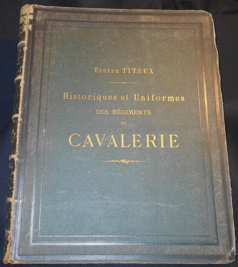 Item #007040 Historiques et Uniformes des Régiments de Cavalerie; texte et dessins par Eugène Titeux. Eugène Titeux.