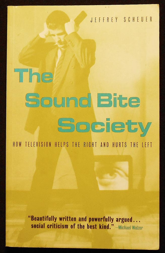 Item #007052 The Sound Bite Society: How Television Helps the Right and Hurts the Left. Jeffrey Scheuer.