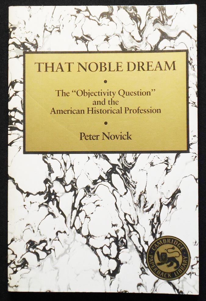 Item #007061 That Noble Dream: The "Objectivity Question" and the American Historical Profession. Peter Novick.